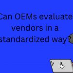 Can OEMs evaluate vendors in a standardized way