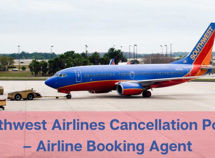 Southwest Airlines Cancellation Policy – Airline Booking Agent