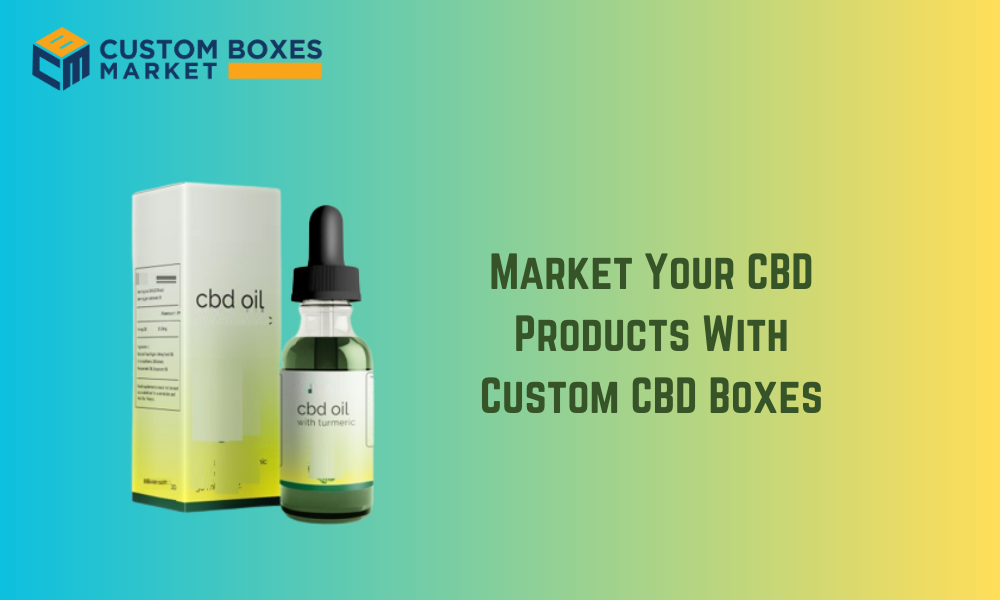 Market Your CBD Products With Custom CBD Boxes