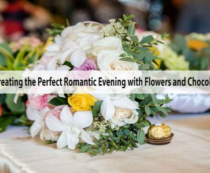 Creating the Perfect Romantic Evening with Flowers and Chocolates