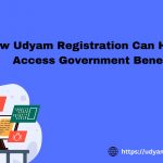 How Udyam Registration Can Help You Access Government Benefits